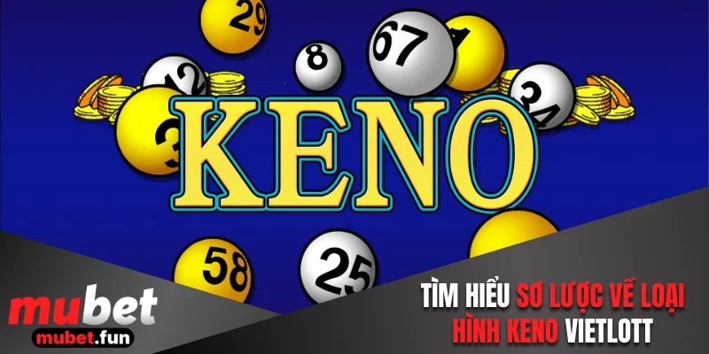 Tìm hiểu sơ lược về loại hình keno Vietlott